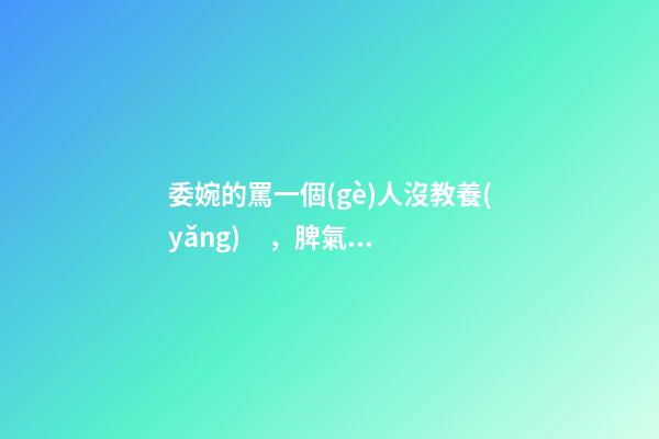 委婉的罵一個(gè)人沒教養(yǎng)，脾氣不好性子傲
